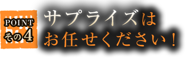 サプライズはお任せください！